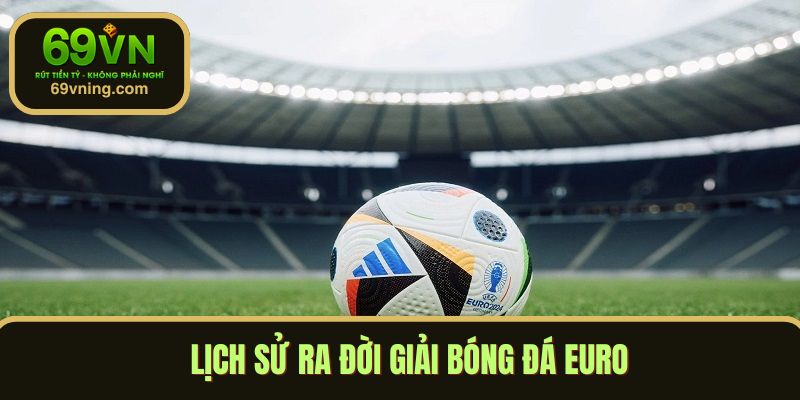 Lịch sử ra đời giải bóng đá Euro